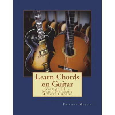 Learn Chords on Guitar: Volume III - Major Harmony 4 Note Chords | MR Philippe Merlin