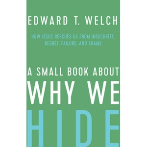 A Small Book about Why We Hide: How Jesus Rescues Us from Insecurity, Regret, Failure, and Shame | Edward T. Welch (ISBN: 9781645071419)