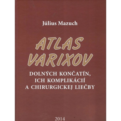 Atlas varixov dolných končatín, ich komplikácií a chirurgickej liečby - Mazuch Július