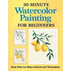 30-Minute Watercolor Painting for Beginners: Easy Step-By-Step Lessons and Techniques (ISBN: 9781638783664)
