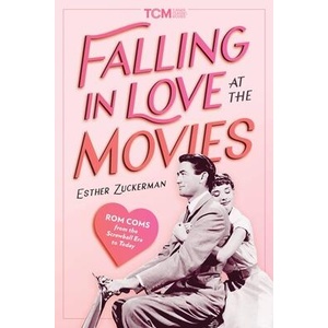 Falling in Love at the Movies: The Impact of ROM Coms from the Screwball Era to Today | Esther Zuckerman, Turner Classic Movies (ISBN: 9780762484461)