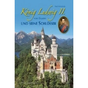 König Ludwig II. von Bayern und seine Schlösser | Paul Wietzorek (ISBN: 9783865686831)