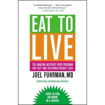 Eat to Live : The Amazing Nutrient-Rich Program for Fast and Sustained Weight Loss, Revised Edition