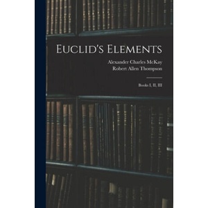Euclid's Elements: Books I, II, III | Alexander Charles McKay, Robert Allen Thompson (ISBN: 9781014475756)