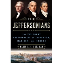 The Jeffersonians: The Visionary Presidencies of Jefferson, Madison, and Monroe Gutzman Kevin R. C.