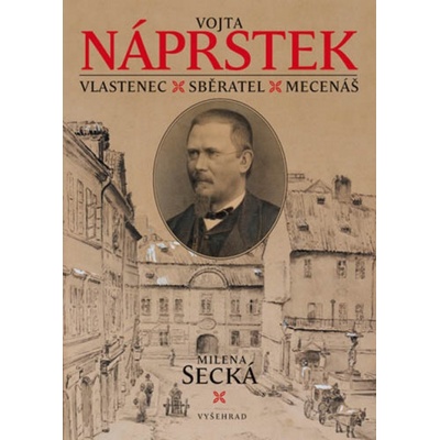Vojta Náprstek. Mecenáš, sběratel a vlastenec | Secká Milena