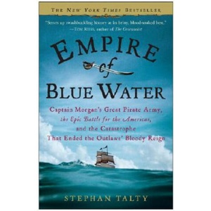 Empire of Blue Water: Captain Morgan's Great Pirate Army, the Epic Battle for the Americas, and the Catastrophe That Ended the Outlaws' Bloo | Stephan Talty (ISBN: 9780307236616)
