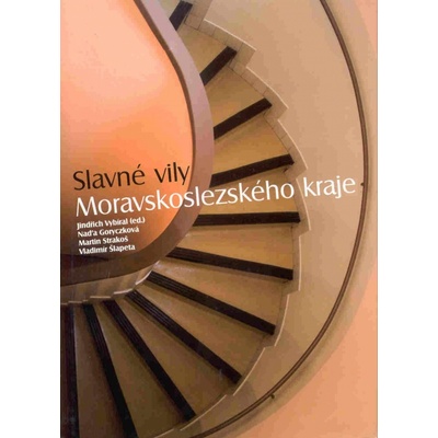 Slavné vily Moravskoslezského kraje - Naděžda Goryczková, Martin Strakoš, Vladimír Šlapeta, Jindřich Vybíral