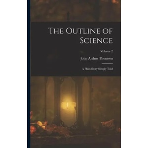 The Outline of Science: A Plain Story Simply Told; Volume 2 | John Arthur Thomson (ISBN: 9781016117128)