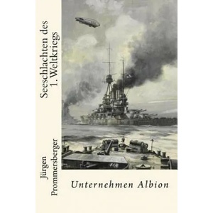 Seeschlachten des 1. Weltkriegs: Unternehmen Albion | Jurgen Prommersberger (ISBN: 9781532818868)