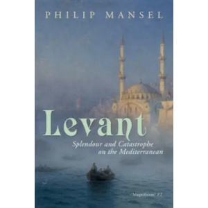 Levant | Philip Mansel (2011)