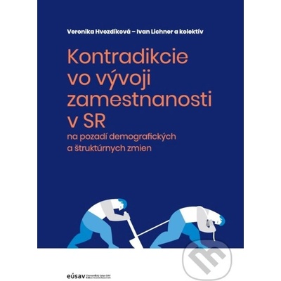 Kontradikcie vo vývoji zamestnanosti v SR na pozadí demografických a štruktúrnych zmien - Veronika Hvozdíková, Ivan Lichner a kolektív