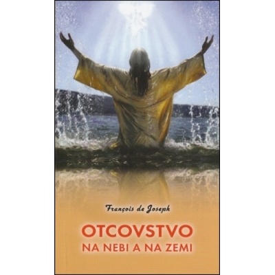 Otcovstvo na nebi a na zemi - Francois de Joseph