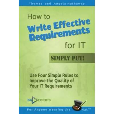 How to Write Effective Requirements for IT - Simply Put! | Thomas Hathaway, Angela Hathaway