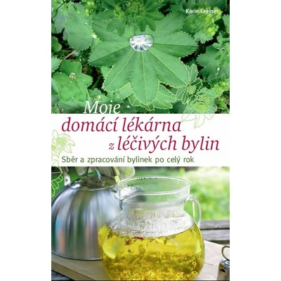 Greinerová Karin: Moje domácí lékárna z léčivých bylin Kniha