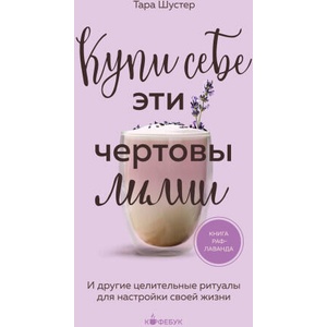 Купи себе эти чертовы лилии. И другие целительные ритуалы для настройки своей жизни (2024)