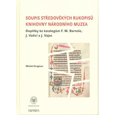 Soupis středověkých rukopisů Knihovny Národního muzea - Doplňky ke katalogům F. M. Bartoše, J. Vašici a J. Vajse - Michal Dragoun