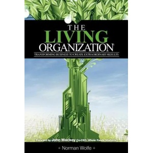 The Living Organization: Transforming Business to Create Extraordinary Results | Norman Wolfe (ISBN: 9780983531012)