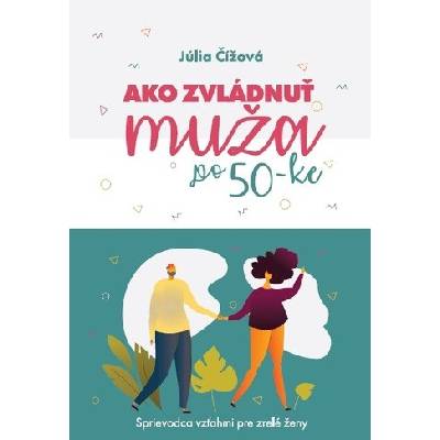 Ako zvládnuť muža po 50-ke - Júlia Čížová
