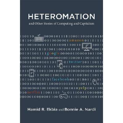 Heteromation, and Other Stories of Computing and Capitalism Ekbia Hamid R. Professor of Informatics Cognitive Science and International Studies and Director of the Center f Indiana University Pevn