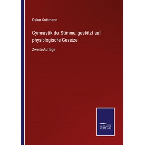 Gymnastik der Stimme, gestutzt auf physiologische Gesetze | Oskar Guttmann (ISBN: 9783752537529)