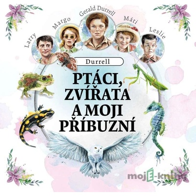 Ptáci, zvířata a moji příbuzní - Gerald Durrell