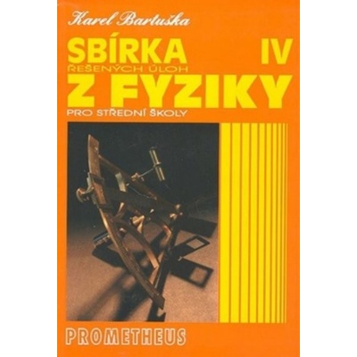 Sbírka řešených úloh z fyziky pro střední školy IV (Optika, Fyzika mikrosvěta, Speciální teorie relativity, Astrofyzika), 3. vydání - Karel Bartuška