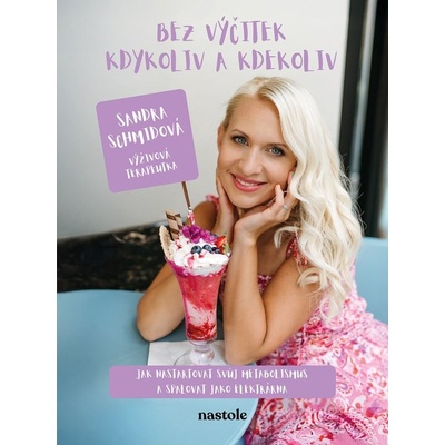 Bez výčitek kdykoliv a kdekoliv - Jak nastartovat svůj metabolismus a spalovat jako elektrárna - Sandra Schmidová