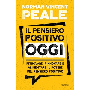 pensiero positivo oggi. Ritrovare, rinnovare e alimentare il potere del pensiero positivo | Norman Vincent Peale (2022)