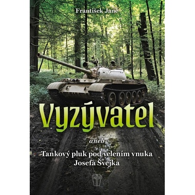 Vyzývatel aneb Tankový pluk pod velením vnuka Josefa Švejka - Janč František