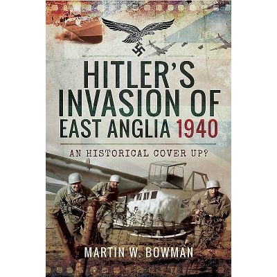 Hitlers Invasion of East Anglia, 1940 - An Historical Cover Up? Bowman Martin W.Pevná vazba