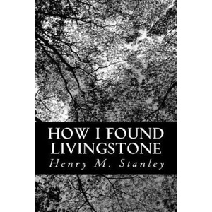 How I Found Livingstone | Henry M Stanley (ISBN: 9781490967301)