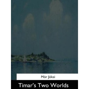 Timar's Two Worlds | Mor Jokai, Mrs Hegan Kennard (ISBN: 9781544731766)