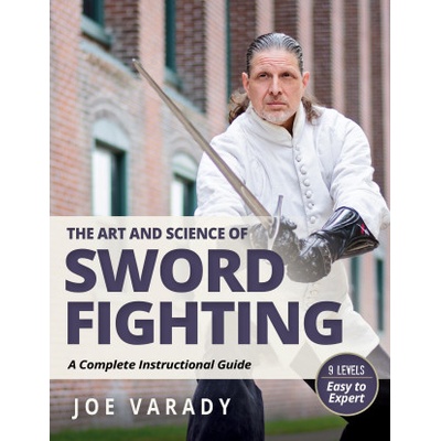 The Art and Science of Sword Fighting: A Complete Instructional Guide | Joe Varady