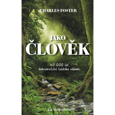 Jako člověk / 40 000 let dobrodružství lidského vědomí - Charles Foster