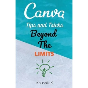 Canva Tips and Tricks Beyond The Limits | Koushik K (ISBN: 9781393255376)