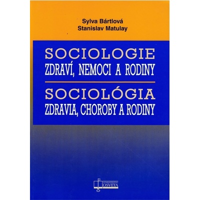 Sociologie zdraví, nemoci a rodiny / Sociológia zdravia, choroby a rodiny - Sylva Bártlová, Stanislav Matulay
