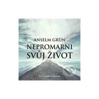 Nepromarni svůj život - Mít pro co žít - Anselm Grün