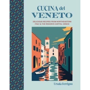 Cucina del Veneto: Delicious Recipes from Northeastern Italy and the Region's Capital Venice (ISBN: 9781788796071)