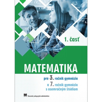 Matematika pre 3. ročník gymnázia a 7. ročník gymnázia s osemročným štúdiom, 1. časť