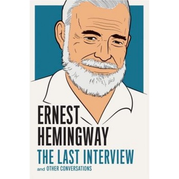 Ernest Hemingway: the Last Interview Hemingway Ernest