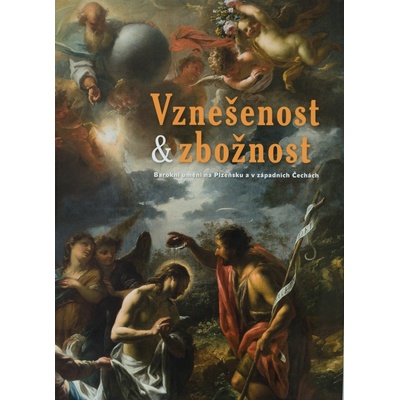 Vznešenost & zbožnost. Barokní umění na Plzeňsku a v západních Čechách | Jakub Bachtík, Richard Biegel, Irena Bukačová, Viktor Kovařík, Hedvika Kuchařová, Petr Macek, Martin Mádl, Jan Mergl, Andrea St