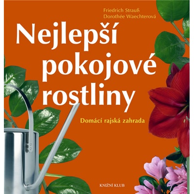 Nejlepší pokojové rostliny - Domácí rajská zahrada - Strauss Friedrich, Waechterová Dorothée