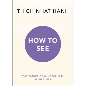 How to See | Thich Nhat Hanh (ISBN: 9781846046100)