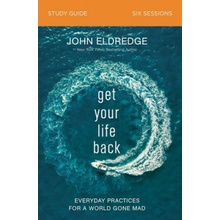 Get Your Life Back Study Guide: Everyday Practices for a World Gone Mad Eldredge JohnPaperback