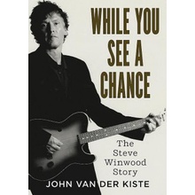 While You See a Chance: The Steve Winwood Story Van Der Kiste JohnPaperback