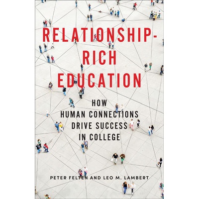 Relationship-Rich Education: How Human Connections Drive Success in College - Felten Peter