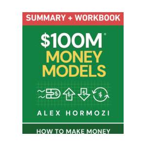$100M Money Models Summary and Workbook (ISBN: 9781963349795)