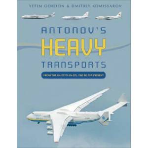 Antonov's Heavy Transports: From the An-22 to An-225, 1965 to the Present (ISBN: 9780764360718)
