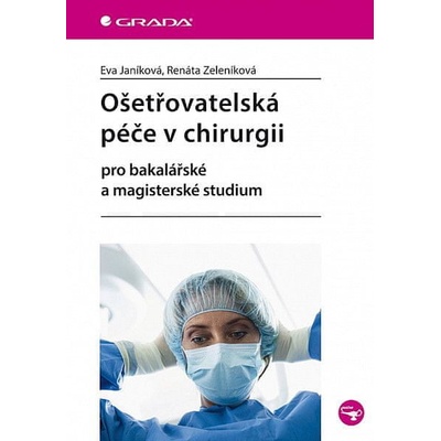 Ošetřovatelská péče v chirurgii pro bakalářské a magisterské studium - Janíková Eva, Zeleníková Renáta